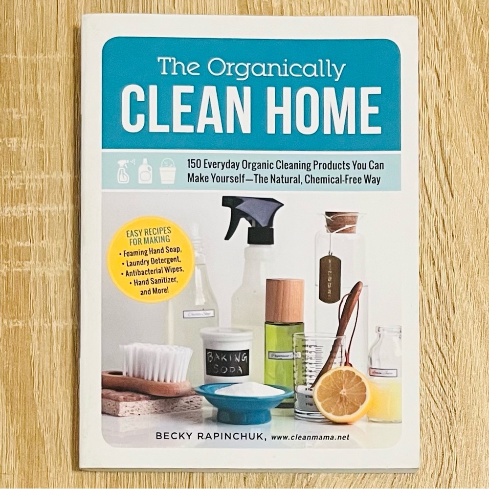 Organically Clean Home: 150 Everyday Organic Cleaning Products You Can Make